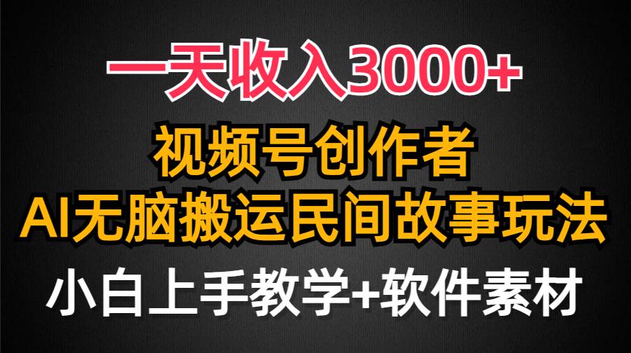 一天收入3000+，视频号创作者分成，民间故事AI创作，条条爆流量，小白也能轻松上手-博学库