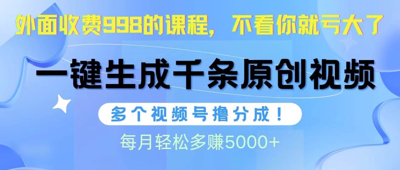 视频号软件辅助日产1000条原创视频，多个账号撸分成收益，每个月多赚5000+-博学库