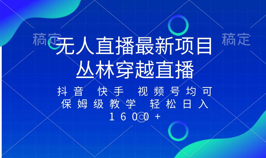 最新最火无人直播项目，丛林穿越，所有平台都可播 保姆级教学小白轻松1600+-博学库