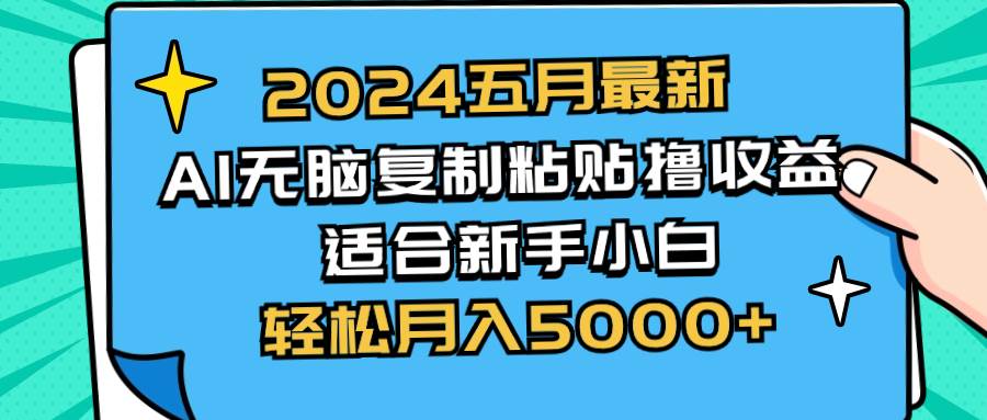 2024五月最新AI撸收益玩法 无脑复制粘贴 新手小白也能操作 轻松月入5000+-博学库