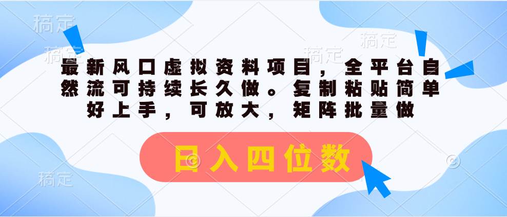 最新风口虚拟资料项目，全平台自然流可持续长久做。复制粘贴 日入四位数-博学库