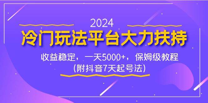 2024冷门玩法平台大力扶持，收益稳定，一天5000+，保姆级教程（附抖音7…-博学库