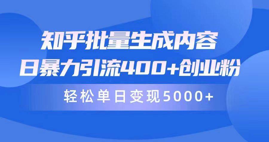 知乎批量生成内容，日暴力引流400+创业粉，轻松单日变现5000+-博学库