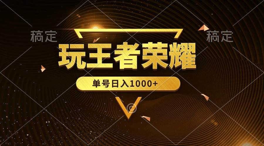 绝对蓝海，玩王者荣耀赚钱，单账号日入1000+，全民项目-博学库
