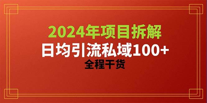 2024项目拆解日均引流100+精准创业粉，全程干货-博学库
