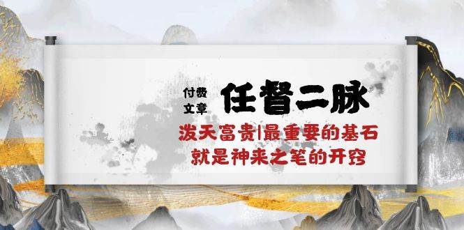 某付费文章《任督 二脉 泼天富贵|最重要的基石 就是神来之笔的开窍|万字》-博学库