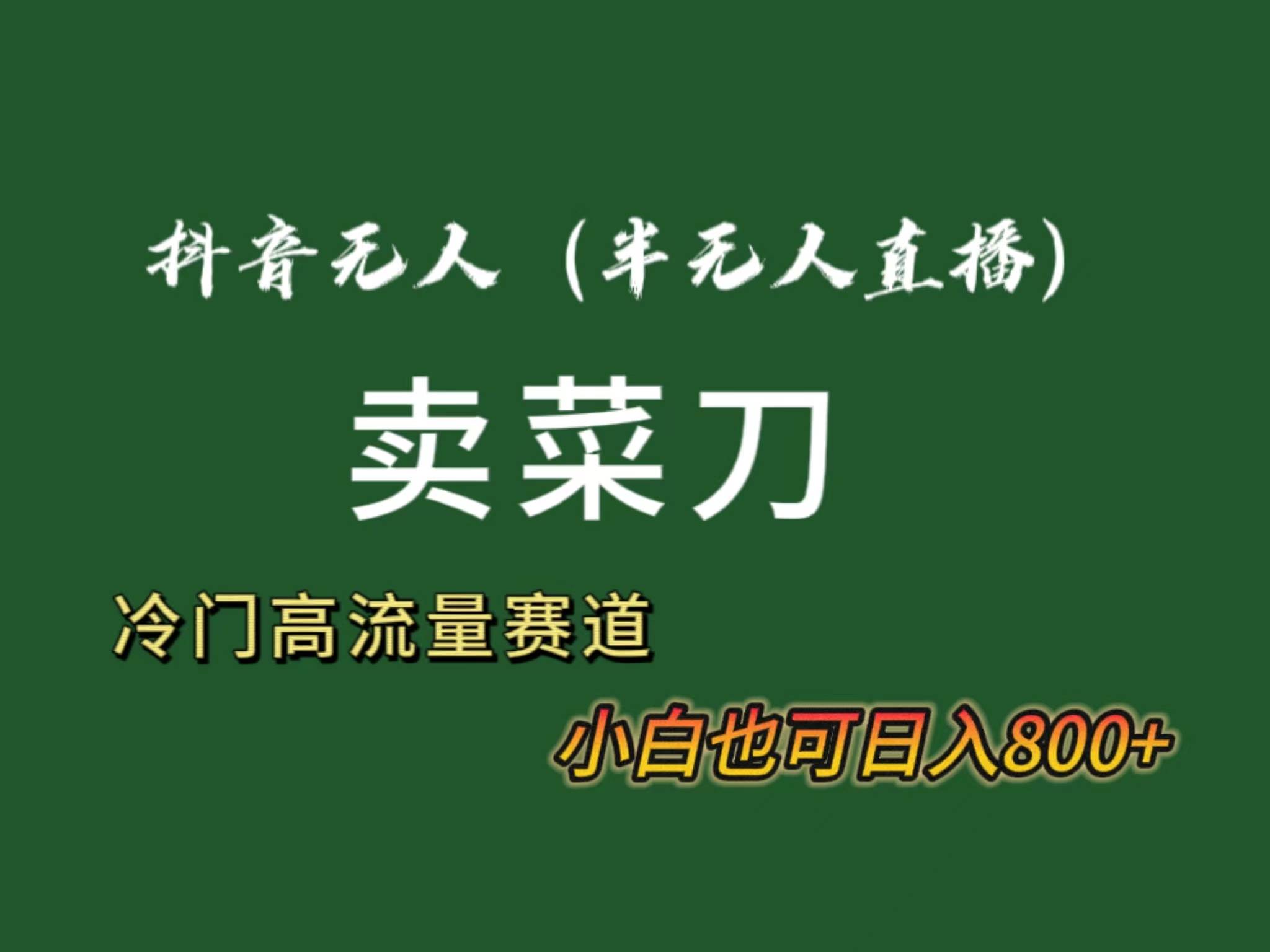 抖音无人（半无人）直播卖菜刀日入800+！冷门品流量大，全套教程+软件！-博学库