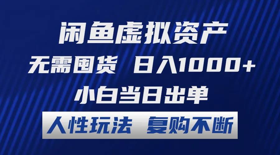 闲鱼虚拟资产 无需囤货 日入1000+ 小白当日出单 人性玩法 复购不断-博学库