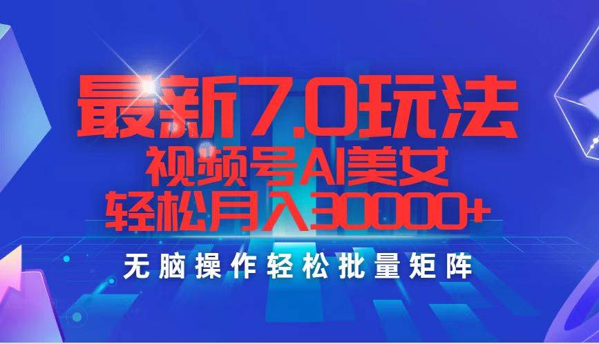 最新7.0玩法视频号AI美女，轻松月入30000+-博学库