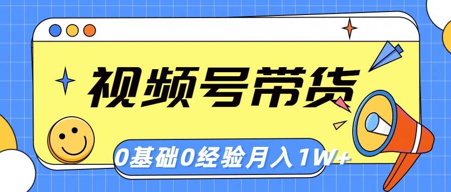 视频号轻创业带货，零基础，零经验，月入1w+-博学库