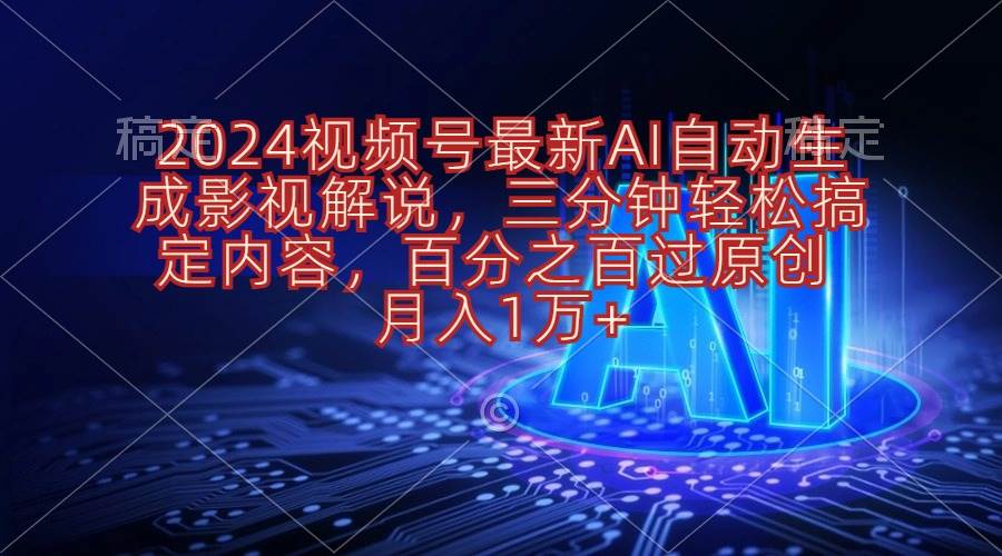 2024视频号最新AI自动生成影视解说，三分钟轻松搞定内容，百分之百过原…-博学库