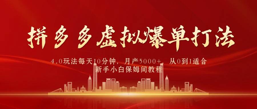 拼多多虚拟爆单打法4.0，每天10分钟，月产5000+，从0到1赚收益教程-博学库