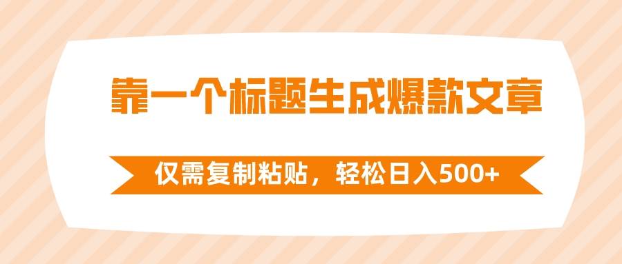 靠一个标题生成爆款文章，仅需复制粘贴，轻松日入500+-博学库