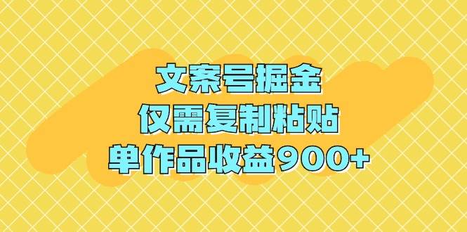 文案号掘金，仅需复制粘贴，单作品收益900+-博学库