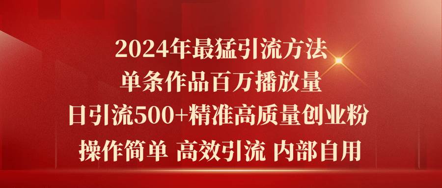 2024年最猛暴力引流方法，单条作品百万播放 单日引流500+高质量精准创业粉-博学库