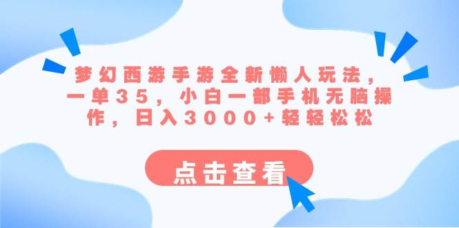 梦幻西游手游全新懒人玩法 一单35 小白一部手机无脑操作 日入3000+轻轻松松-博学库