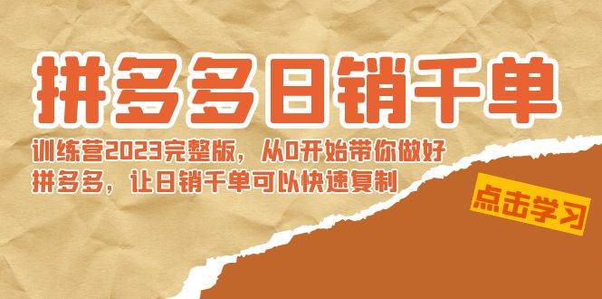 拼多多日销千单训练营2023完 拼多多日销千单训练营2023完整版，从0开始带你做好拼多多，让日销千单可以快速复制-博学库