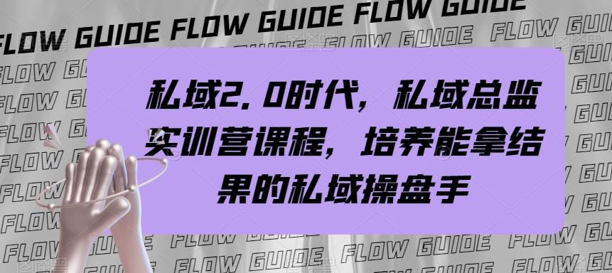 私域·2.0时代，私域·总监实战营课程，培养能拿结果的私域操盘手-博学库