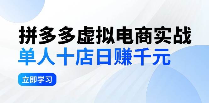 拼夕夕虚拟电商实战：单人10店日赚千元，深耕老项目，稳定盈利不求风口-博学库