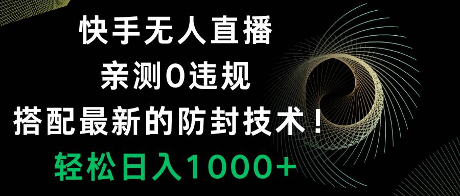 快手无人直播，0违规，搭配最新的防封技术！轻松日入1000+-博学库
