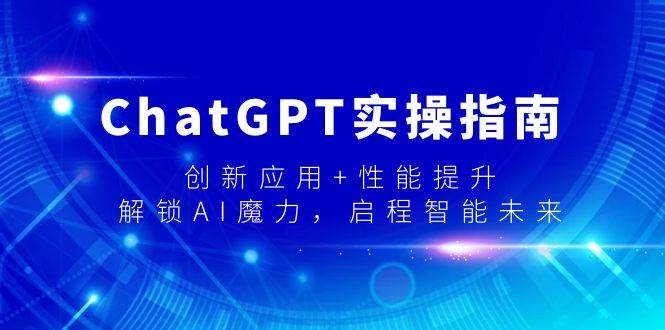 ChatGPT实操指南，创新应用+性能提升，解锁-AI魔力，启程智能未来-博学库