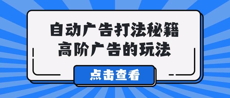 A lice自动广告打法秘籍，高阶广告的玩法-博学库