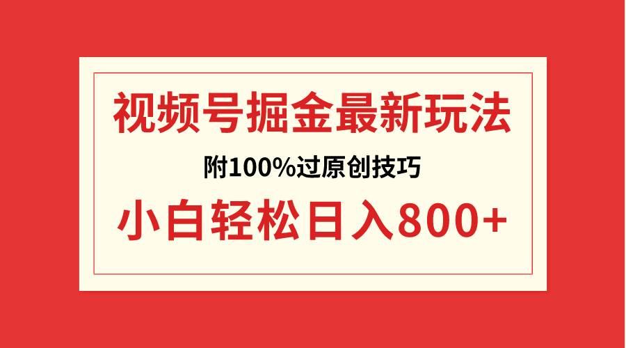 视频号掘金，小白轻松日入800+（附100%过原创技巧）-博学库