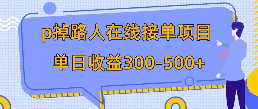 p掉路人项目  日入300-500在线接单 外面收费1980【揭秘】-博学库