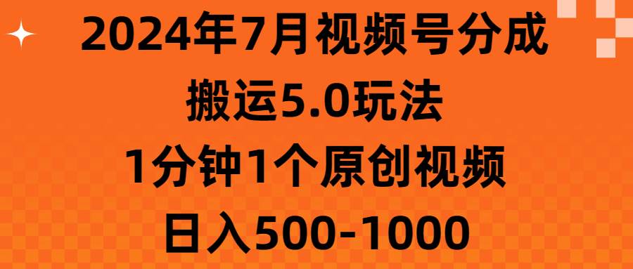 2024年7月视频号分成搬运5.0玩法，1分钟1个原创视频，日入500-1000-博学库
