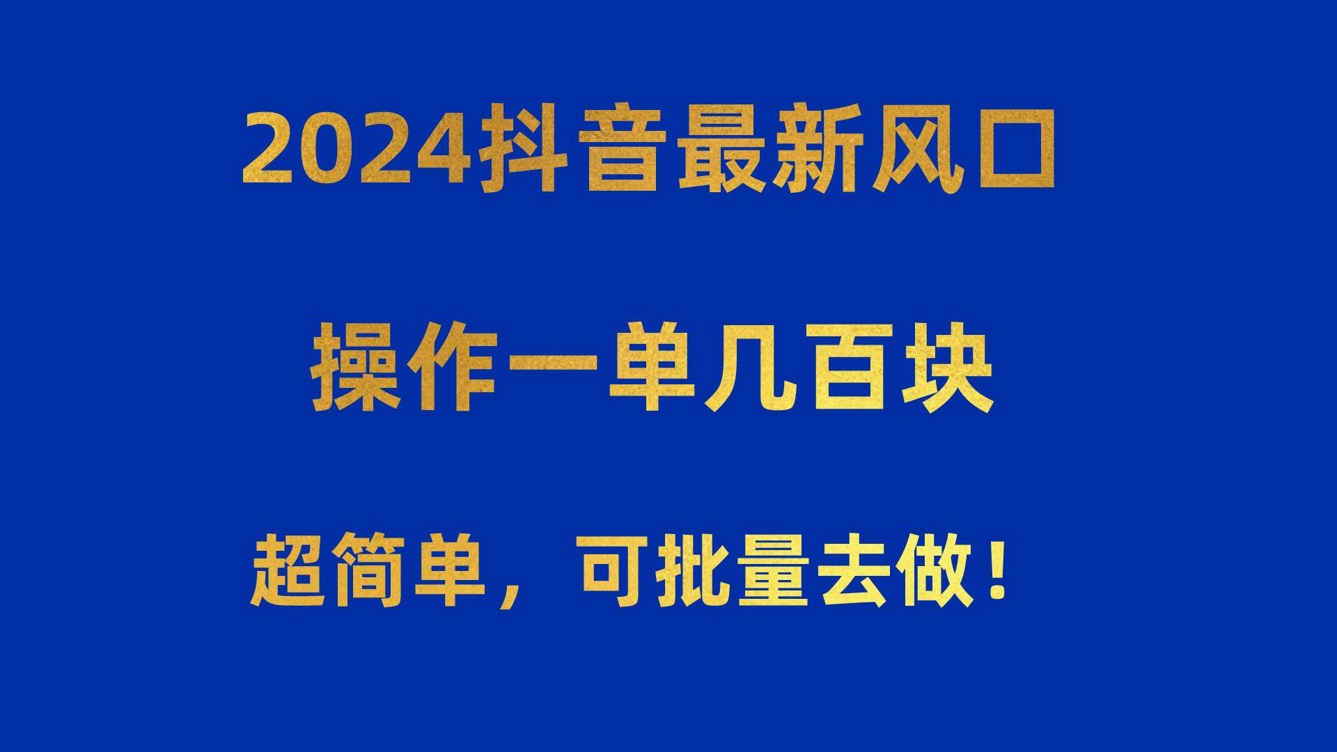 2024抖音最新风口！操作一单几百块！超简单，可批量去做！！！-博学库