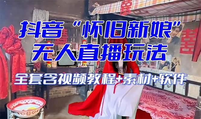 【怀旧新娘】无人直播整蛊互动玩法（含全套开播教程+软件+视频素材+音效）-博学库