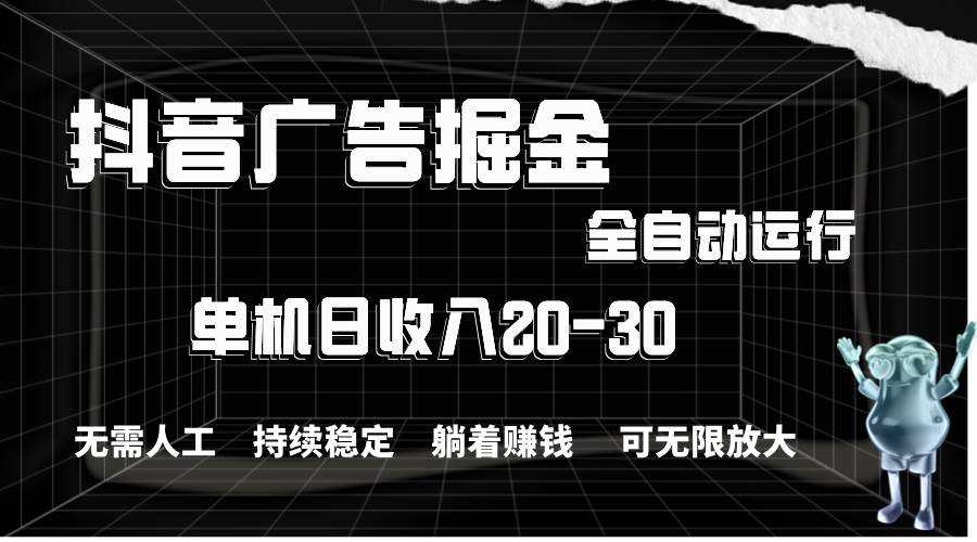抖音广告掘金，单机产值20-30，全程自动化操作-博学库
