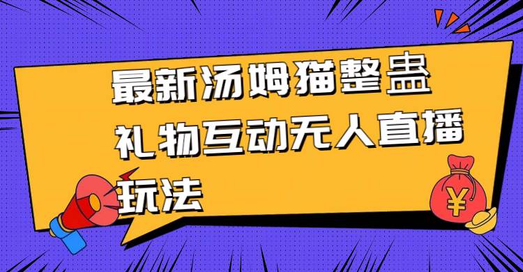 最新汤姆猫整蛊礼物互动无人直播玩法-博学库