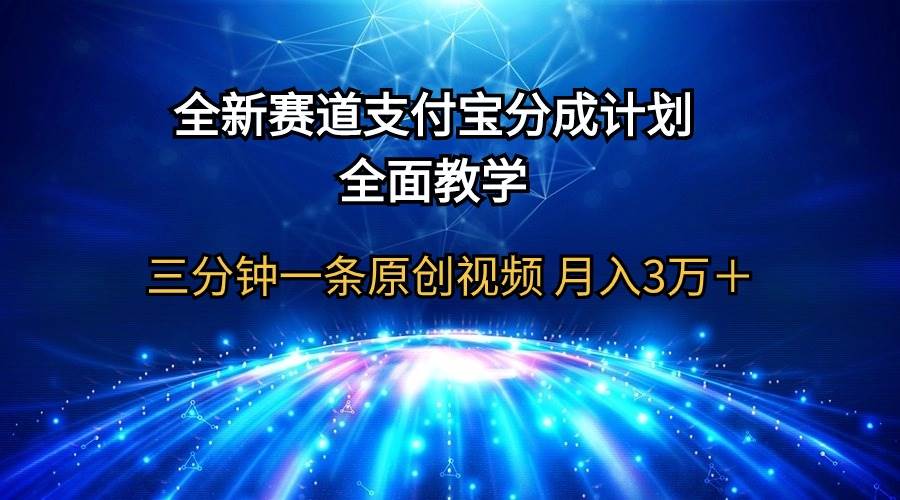 全新赛道  支付宝分成计划，全面教学 三分钟一条原创视频 月入3万＋-博学库