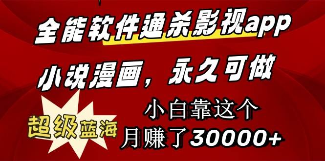 全能软件通杀影视app小说漫画，超级蓝海，小白靠这个月赚了30000+永久可玩-博学库