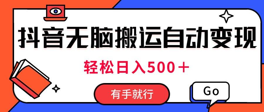 最新抖音视频搬运自动变现，日入500＋！每天两小时，有手就行-博学库