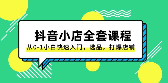 抖音小店-全套课程，从0-1小白快速入门，选品，打爆店铺（131节课）-博学库