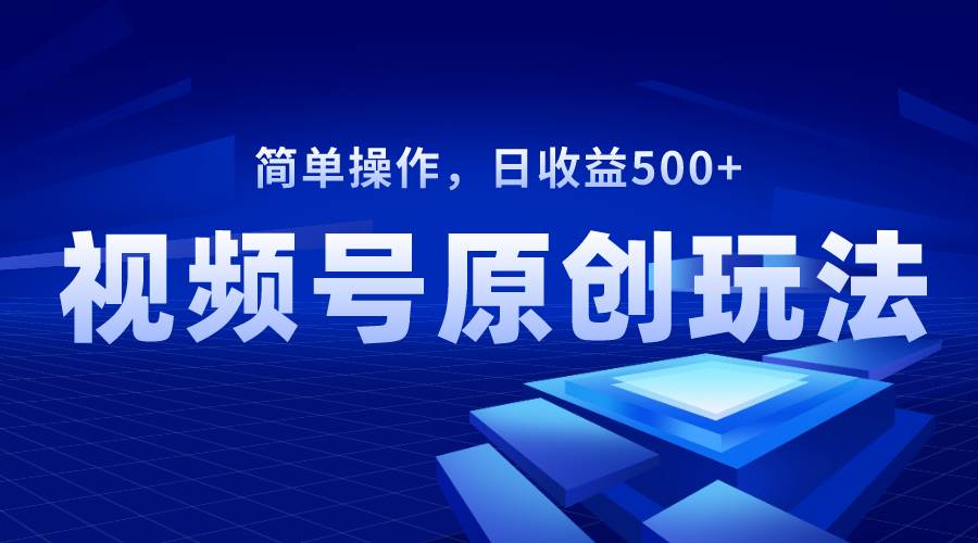 视频号原创视频玩法，日收益500+-博学库