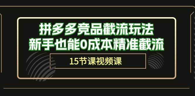 拼多多竞品截流玩法，新手也能0成本精准截流（15节课）-博学库