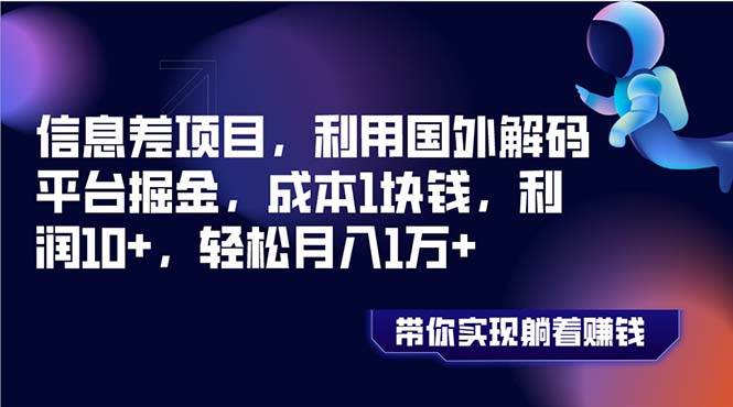 信息差项目，利用国外解码平台掘金，成本1块钱，利润10+，轻松月入1万+-博学库