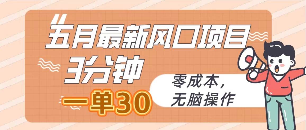 五月最新风口项目，3分钟一单30，零成本，无脑操作-博学库